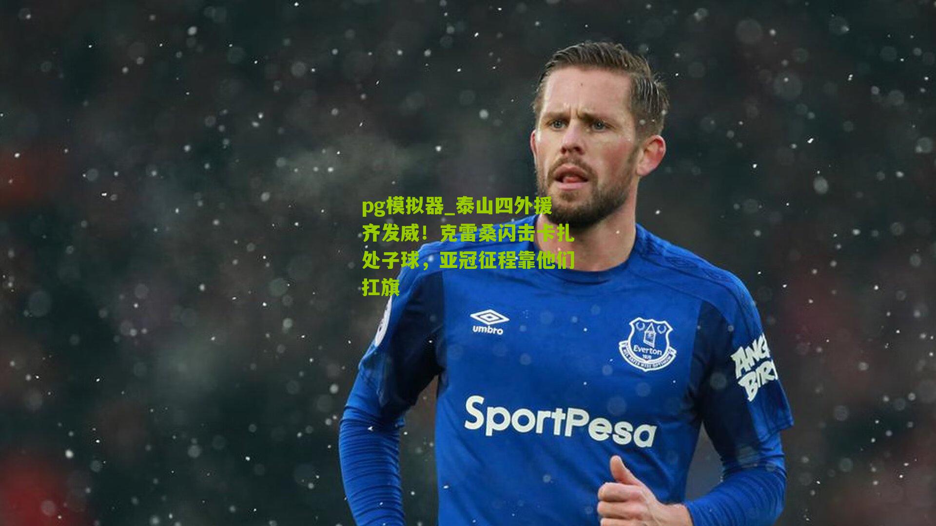 泰山四外援齐发威！克雷桑闪击卡扎处子球，亚冠征程靠他们扛旗