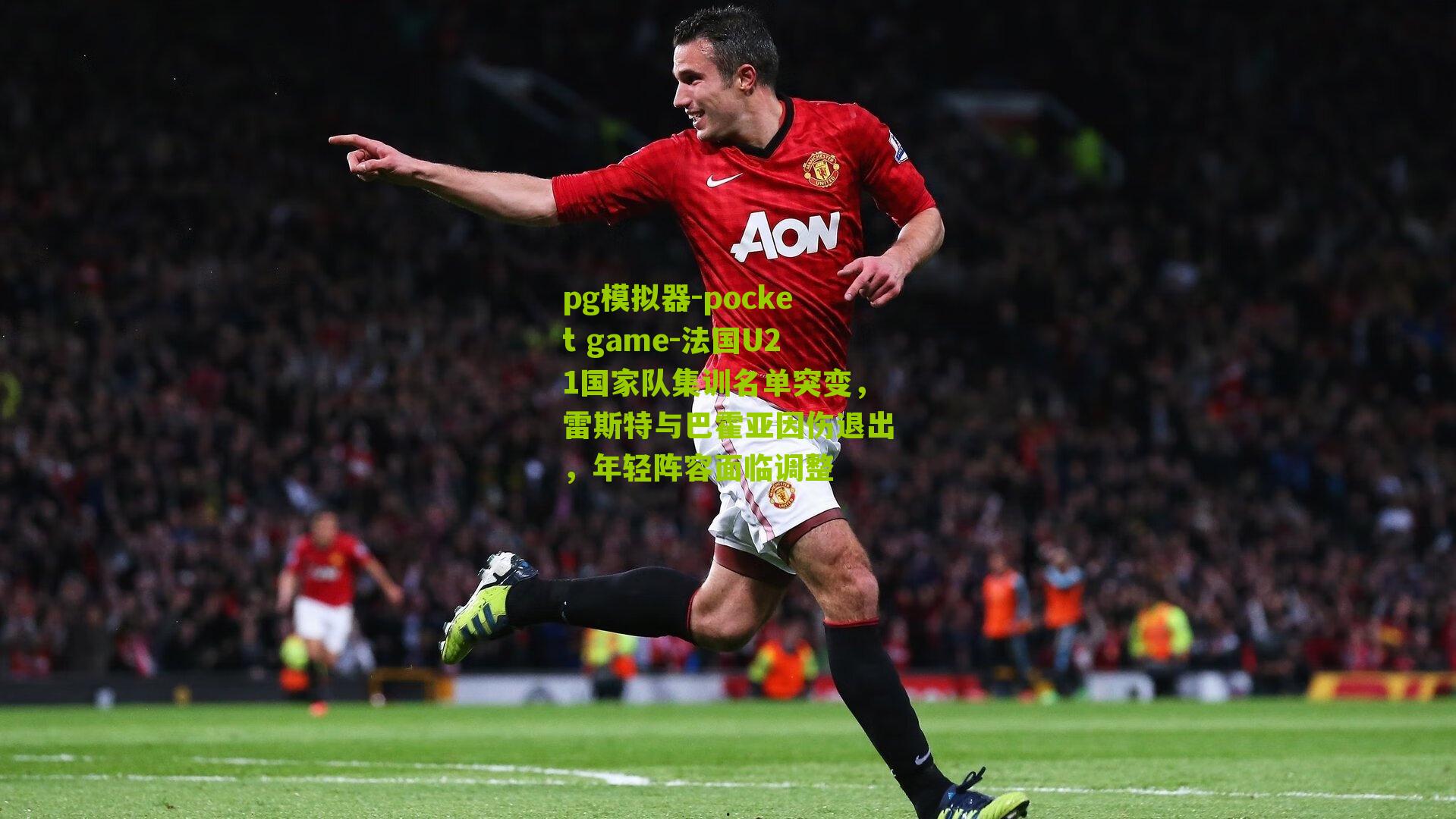 法国U21国家队集训名单突变，雷斯特与巴霍亚因伤退出，年轻阵容面临调整