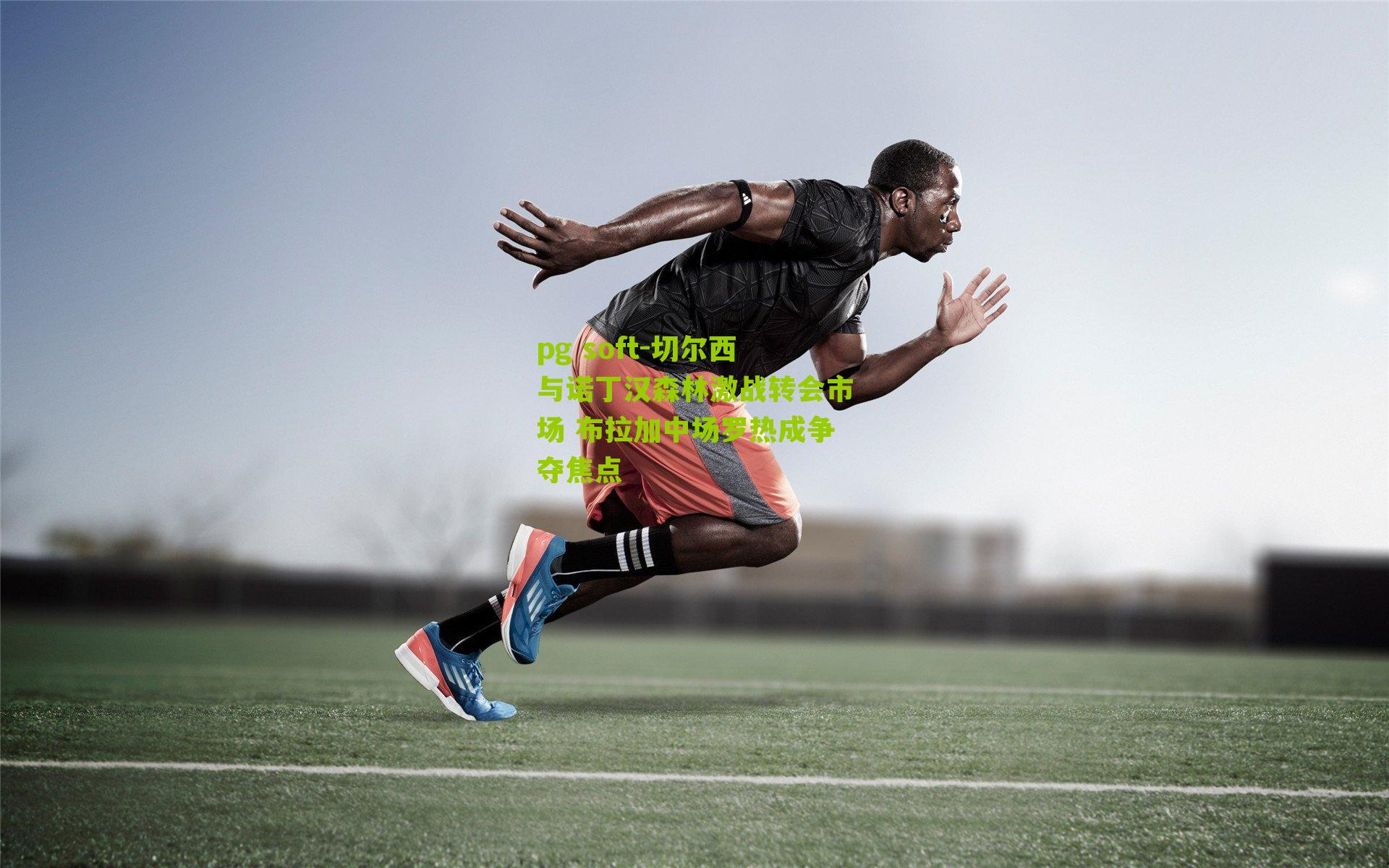 切尔西与诺丁汉森林激战转会市场 布拉加中场罗热成争夺焦点