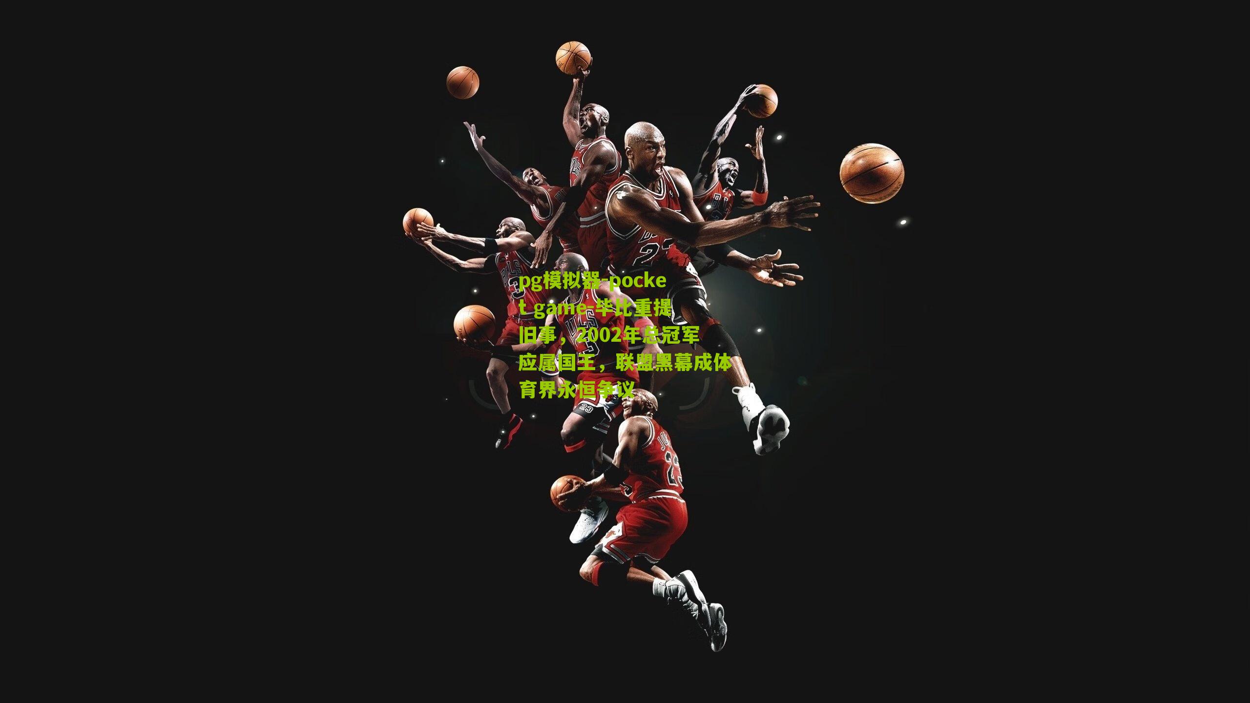 毕比重提旧事，2002年总冠军应属国王，联盟黑幕成体育界永恒争议