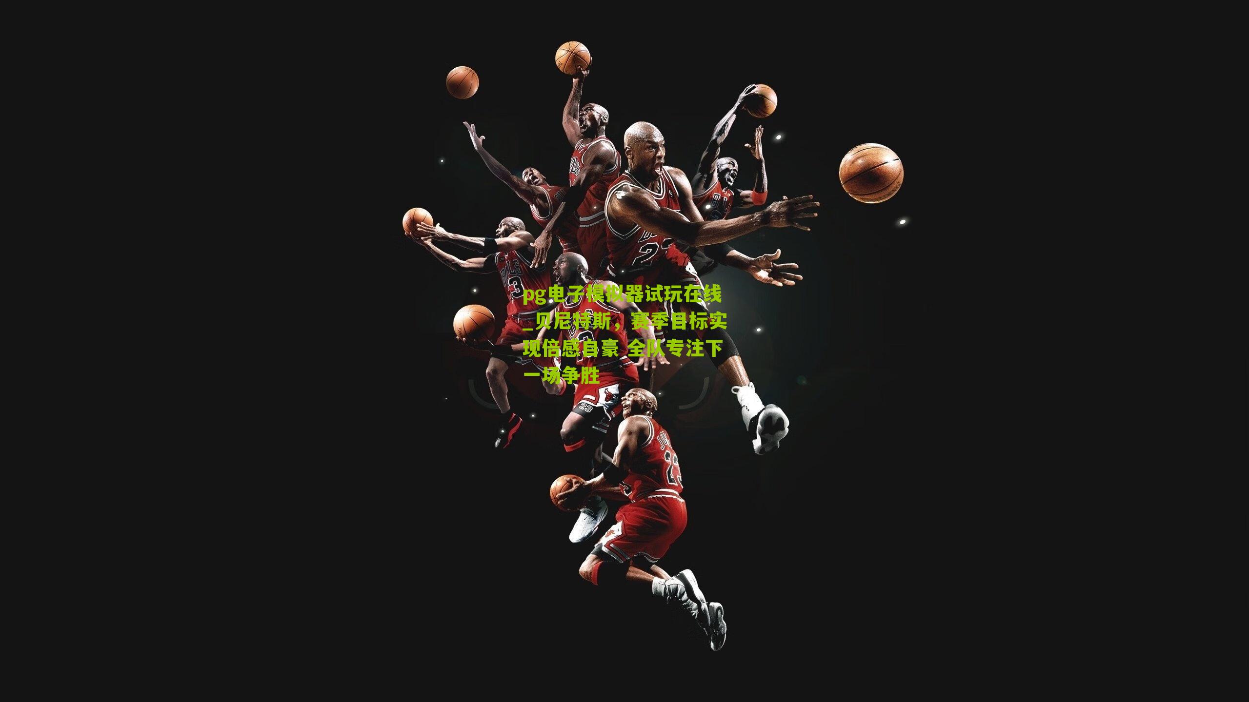 贝尼特斯,赛季目标实现倍感自豪 全队专注下一场争胜